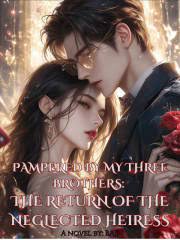 PAMPERED BY MY THREE BROTHERS: THE RETURN OF THE NEGLECTED HEIRESS – Complete Guide & Review